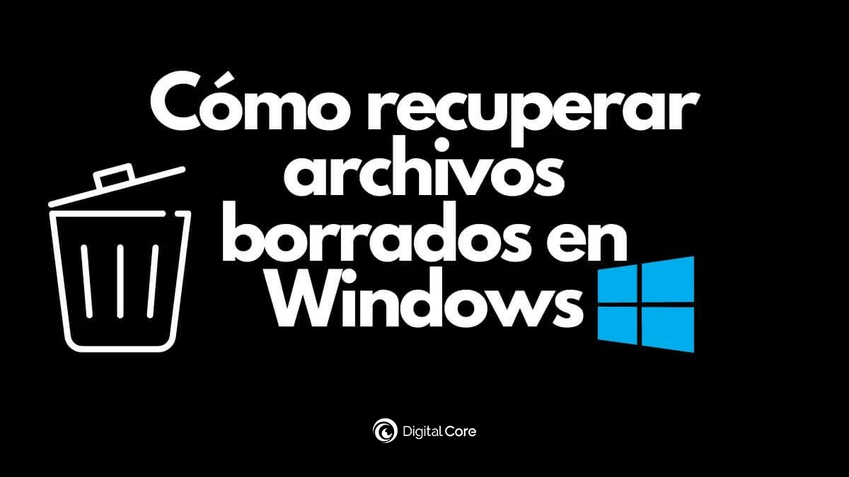 recuperar archivos borrados en windows - Digital Core Web